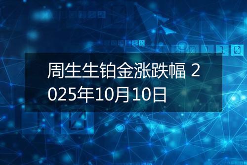 周生生铂金涨跌幅 2025年10月10日