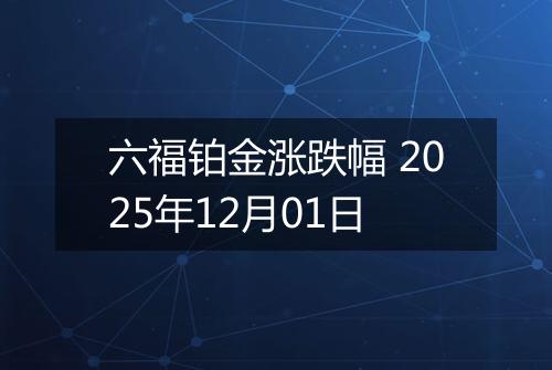 六福铂金涨跌幅 2025年12月01日
