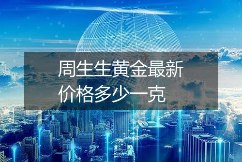 周生生黄金最新价格多少一克