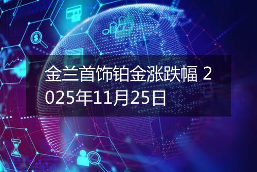金兰首饰铂金涨跌幅 2025年11月25日