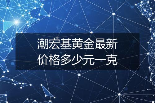 潮宏基黄金最新价格多少元一克