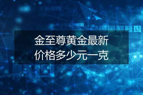 金至尊黄金最新价格多少元一克