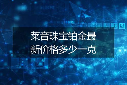 莱音珠宝铂金最新价格多少一克