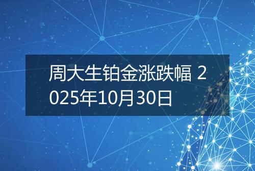 周大生铂金涨跌幅 2025年10月30日